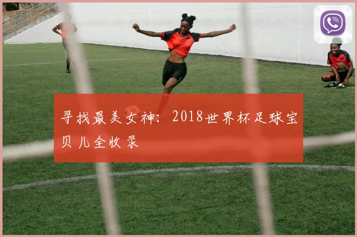 寻找最美女神:2018世界杯足球宝贝儿全收录