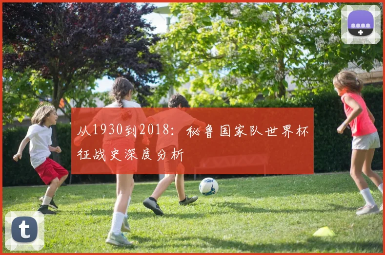 从1930到2018：秘鲁国家队世界杯征战史深度分析