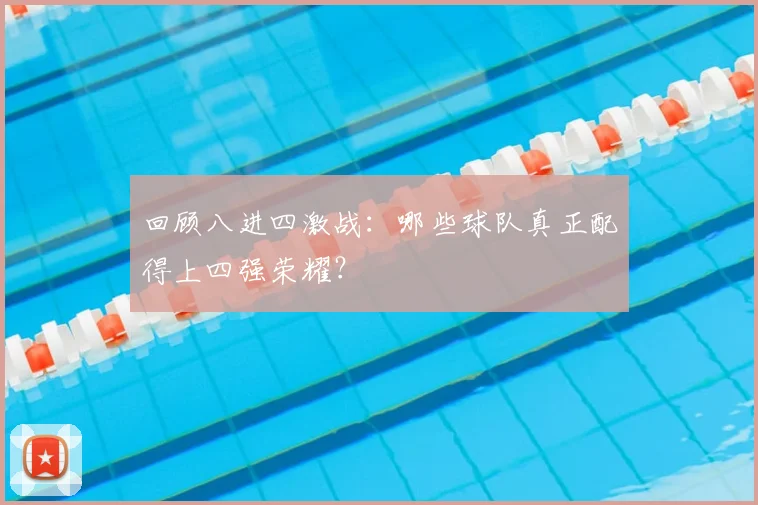 回顾八进四激战:哪些球队真正配得上四强荣耀?