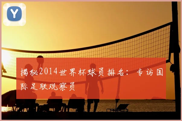 揭秘2014世界杯球员排名：专访国际足联观察员