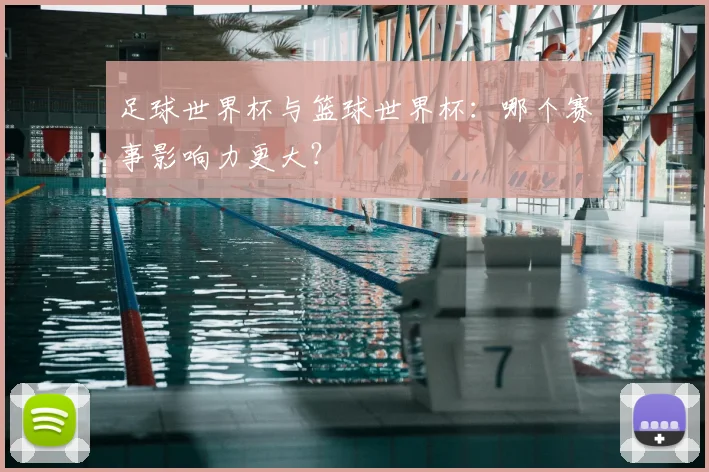 足球世界杯与篮球世界杯：哪个赛事影响力更大？