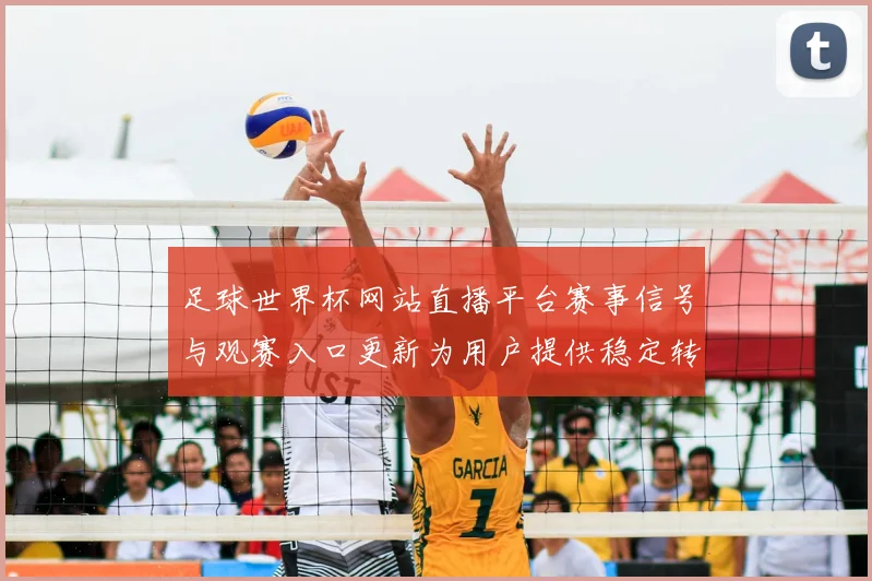 足球世界杯网站直播平台赛事信号与观赛入口更新为用户提供稳定转播体验