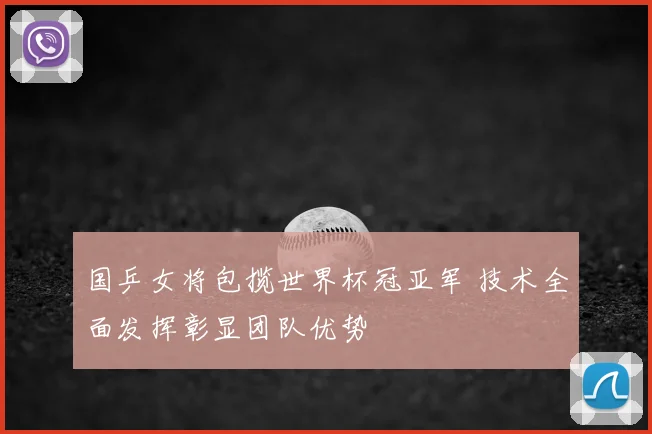 国乒女将包揽世界杯冠亚军 技术全面发挥彰显团队优势