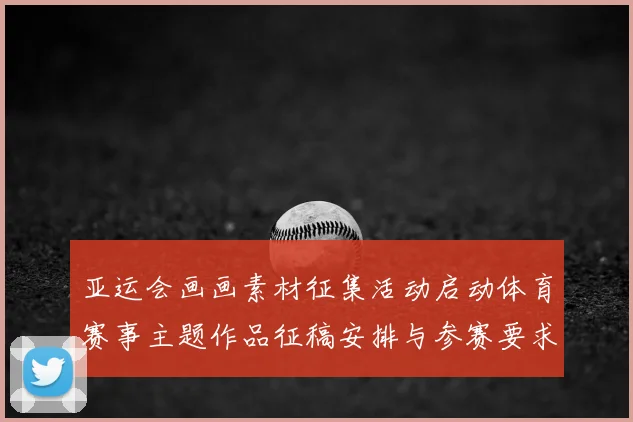 亚运会画画素材征集活动启动体育赛事主题作品征稿安排与参赛要求
