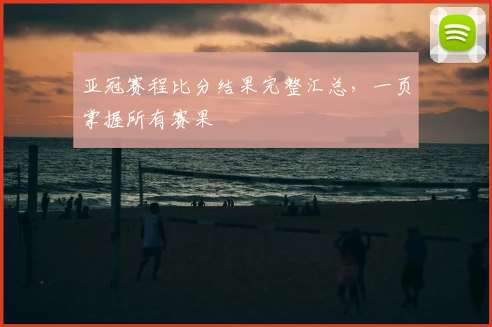 亚冠赛程比分结果完整汇总，一页掌握所有赛果