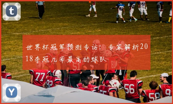 世界杯冠军预测专访：专家解析2018夺冠几率最高的球队